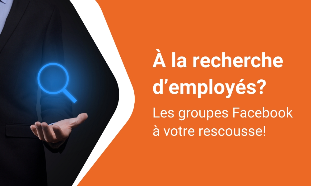 À la recherche d’employés? Les groupes Facebook à votre rescousse!