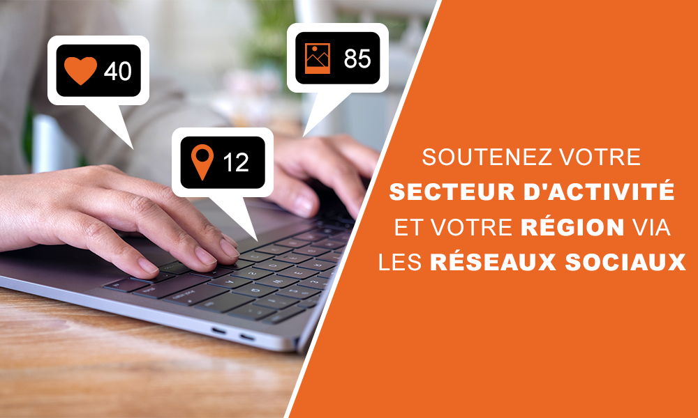 Soutenez votre secteur d’activité et votre région via les réseaux sociaux